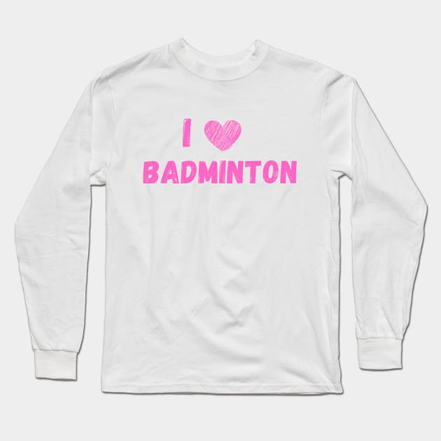 I love badminton Long Sleeve T-Shirt by Birdies Fly